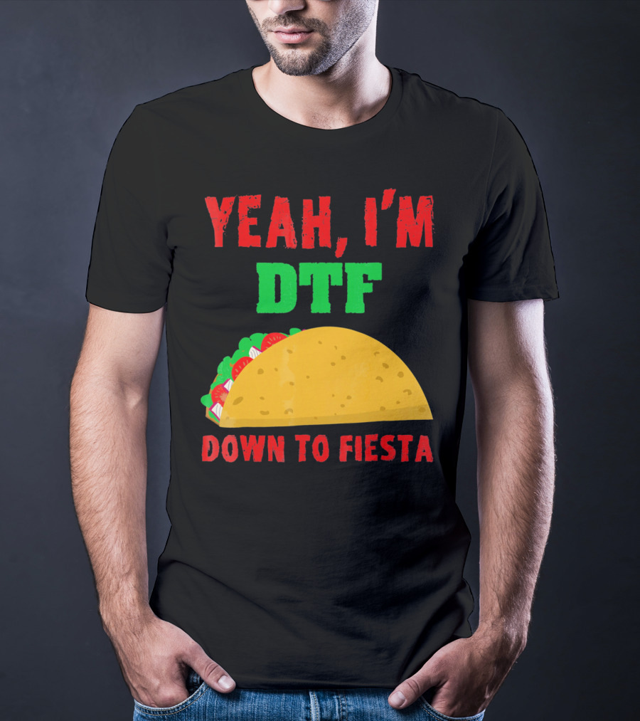 Yeah I'm Down To Fiesta Taco Funny Cinco De Mayo Mens DTF T-Shirt