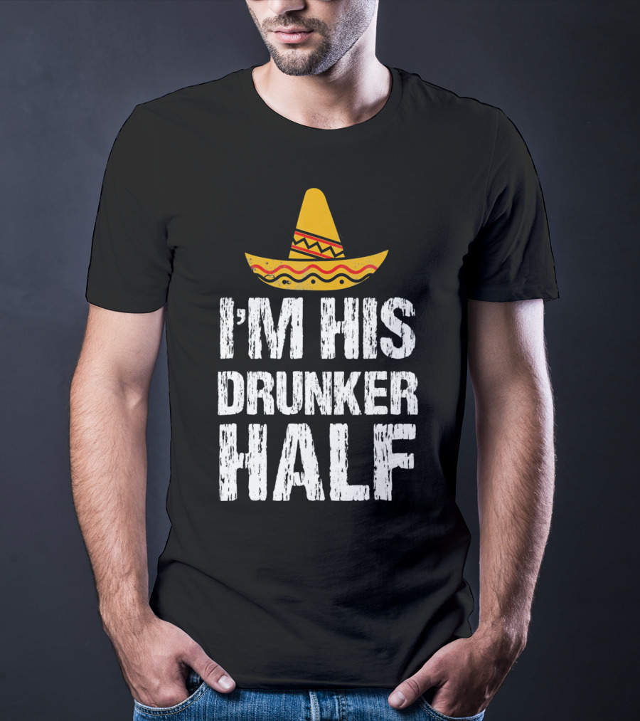 I'm His Drunker Half Sombrero Funny Cinco De Mayo T-Shirt
