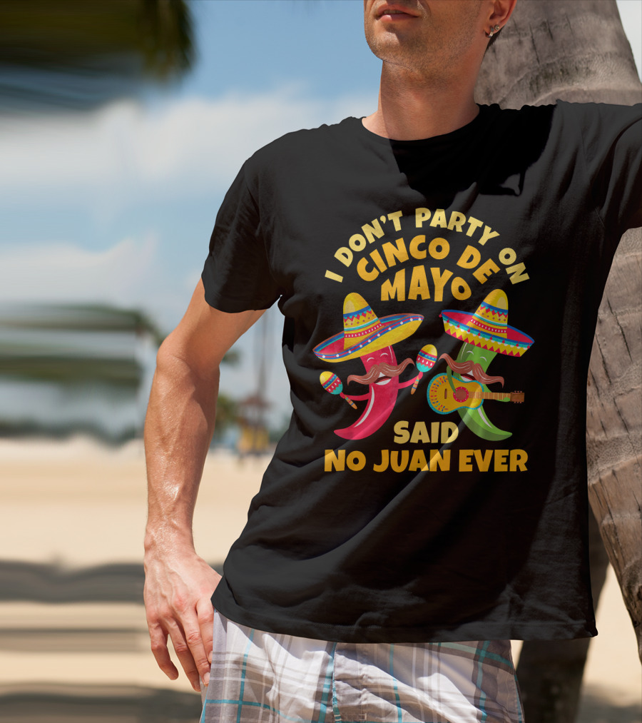 I Don't Party On Cinco De Mayo Said No Juan Ever T-Shirt
