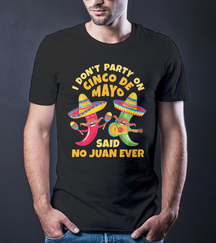 I Don't Party On Cinco De Mayo Said No Juan Ever T-Shirt
