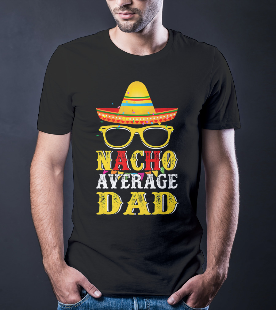 Nacho Average Dad Sombrero Glasses Fiesta Fun T-Shirt