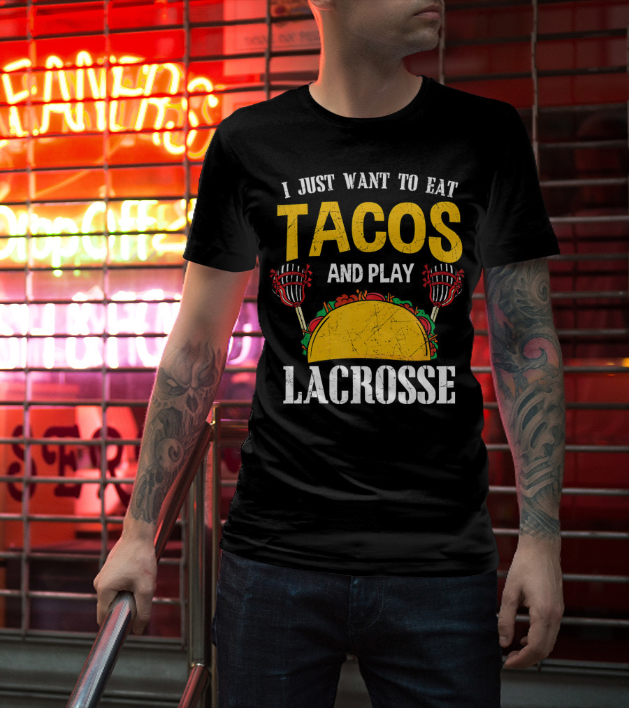 I Just Want To Eat Tacos And Play Lacrosse T-Shirt