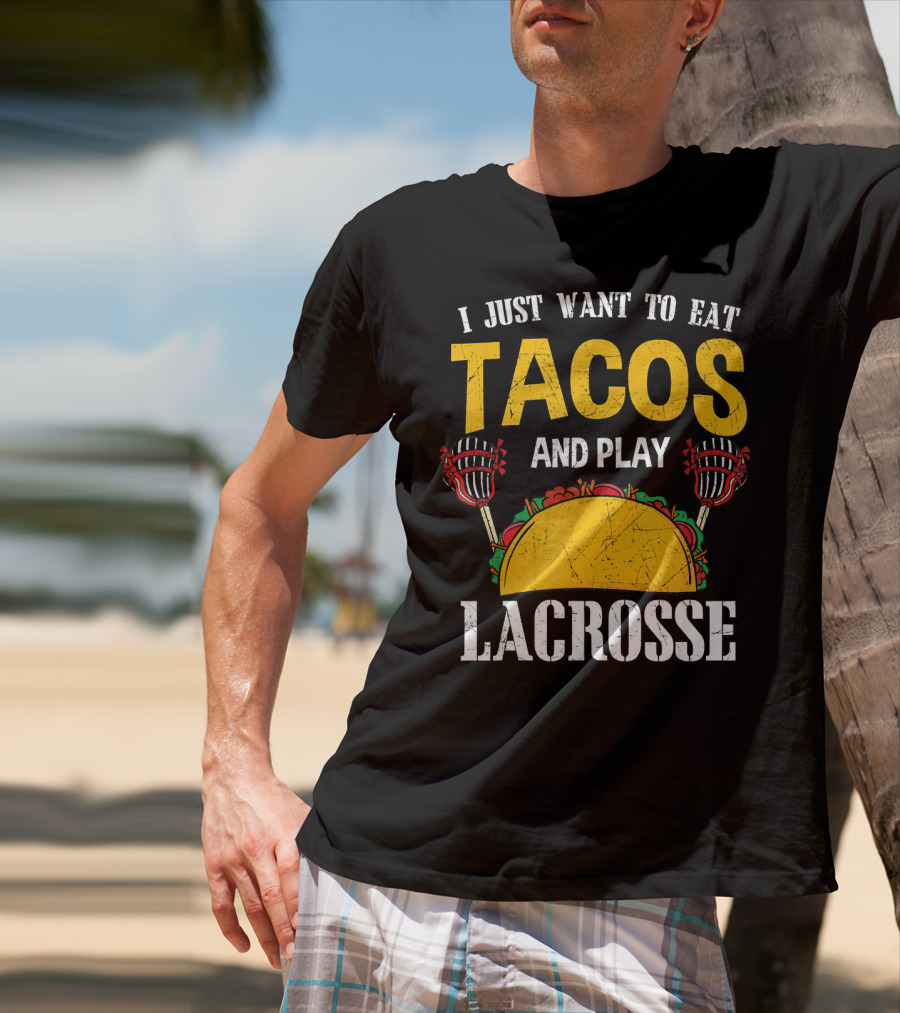 I Just Want To Eat Tacos And Play Lacrosse T-Shirt