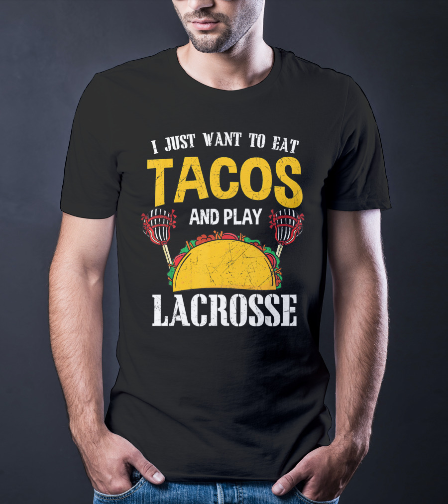 I Just Want To Eat Tacos And Play Lacrosse T-Shirt
