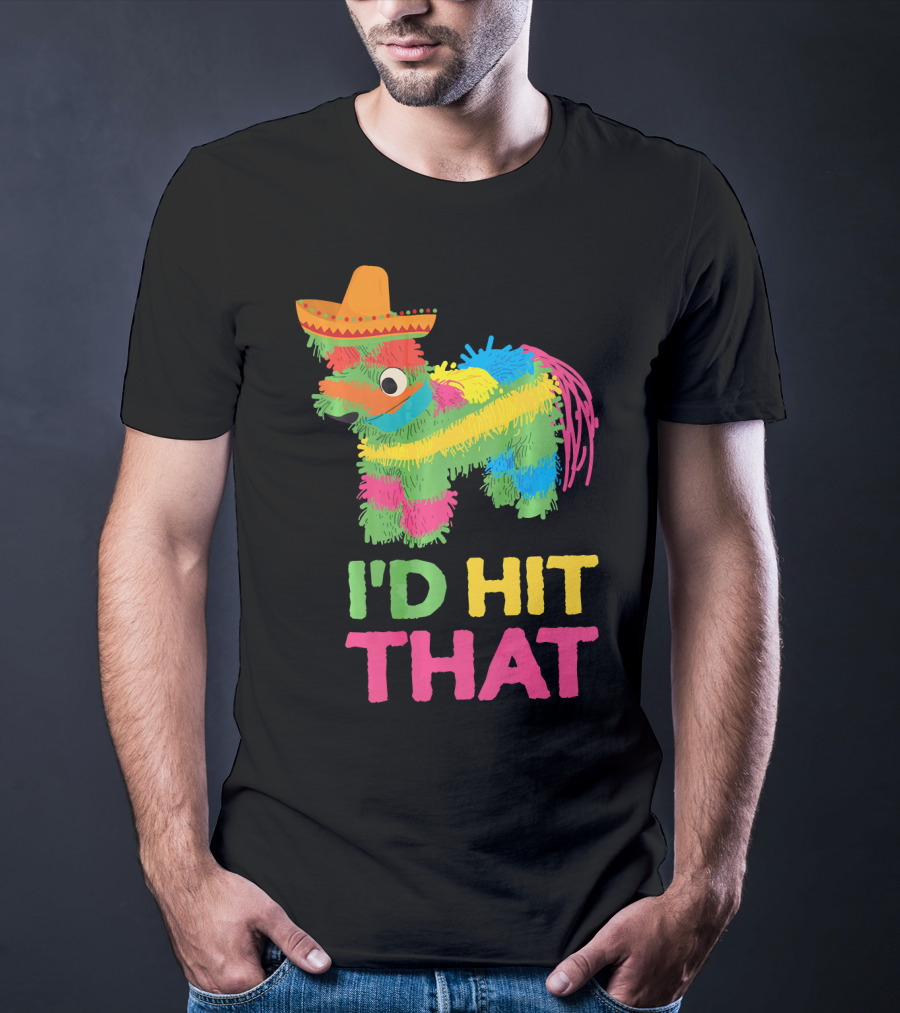 I'd Hit That Funny Piñata Cinco De Mayo T-Shirt