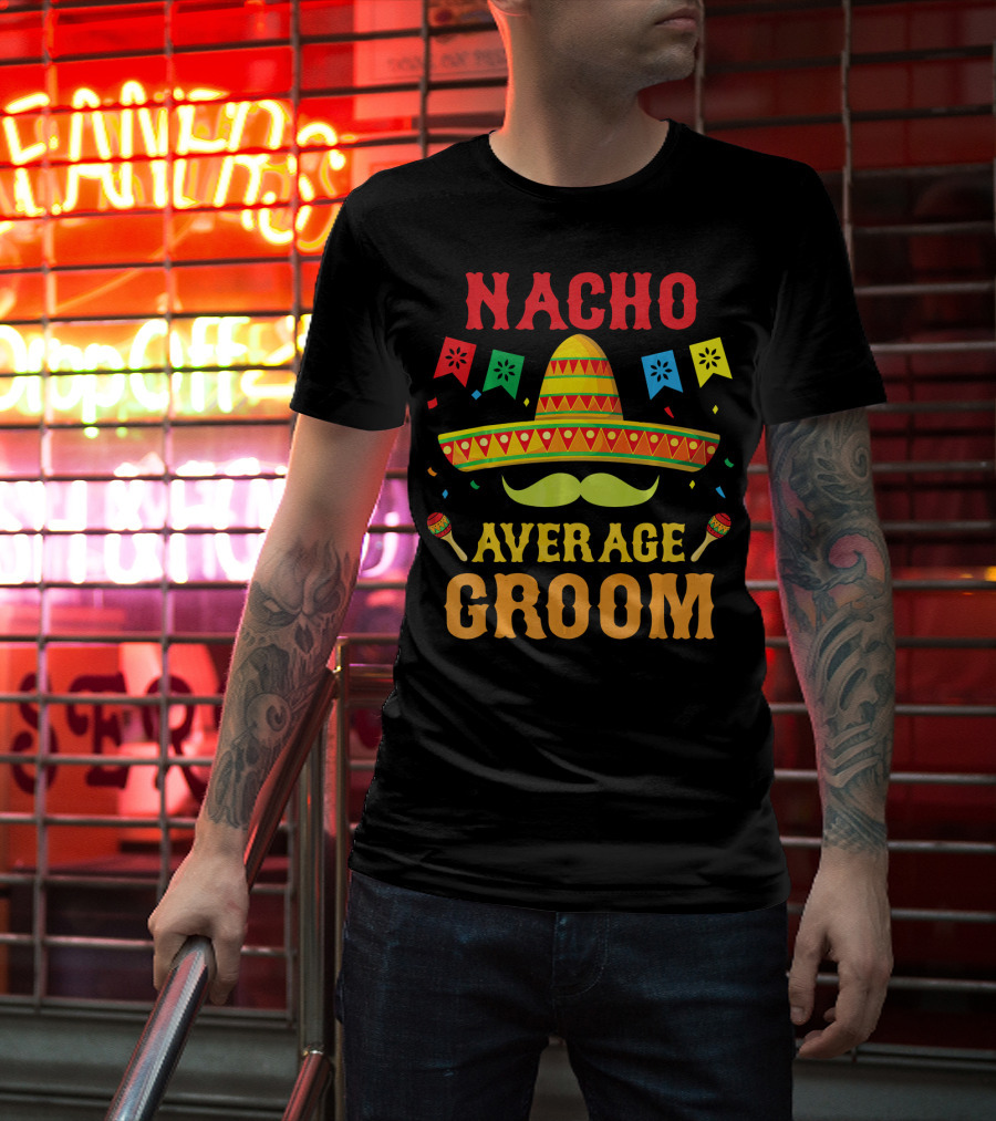 Nacho Average Groom Cinco Sombrero And Maracas Fiesta Fun T-Shirt