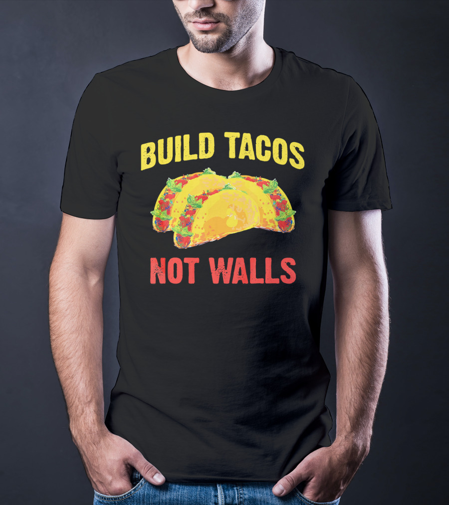 Build Tacos Not Walls Cinco De Mayo Anti-Taco T-Shirt
