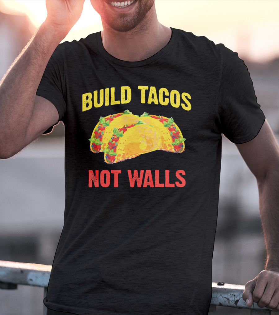 Build Tacos Not Walls Cinco De Mayo Anti-Taco T-Shirt