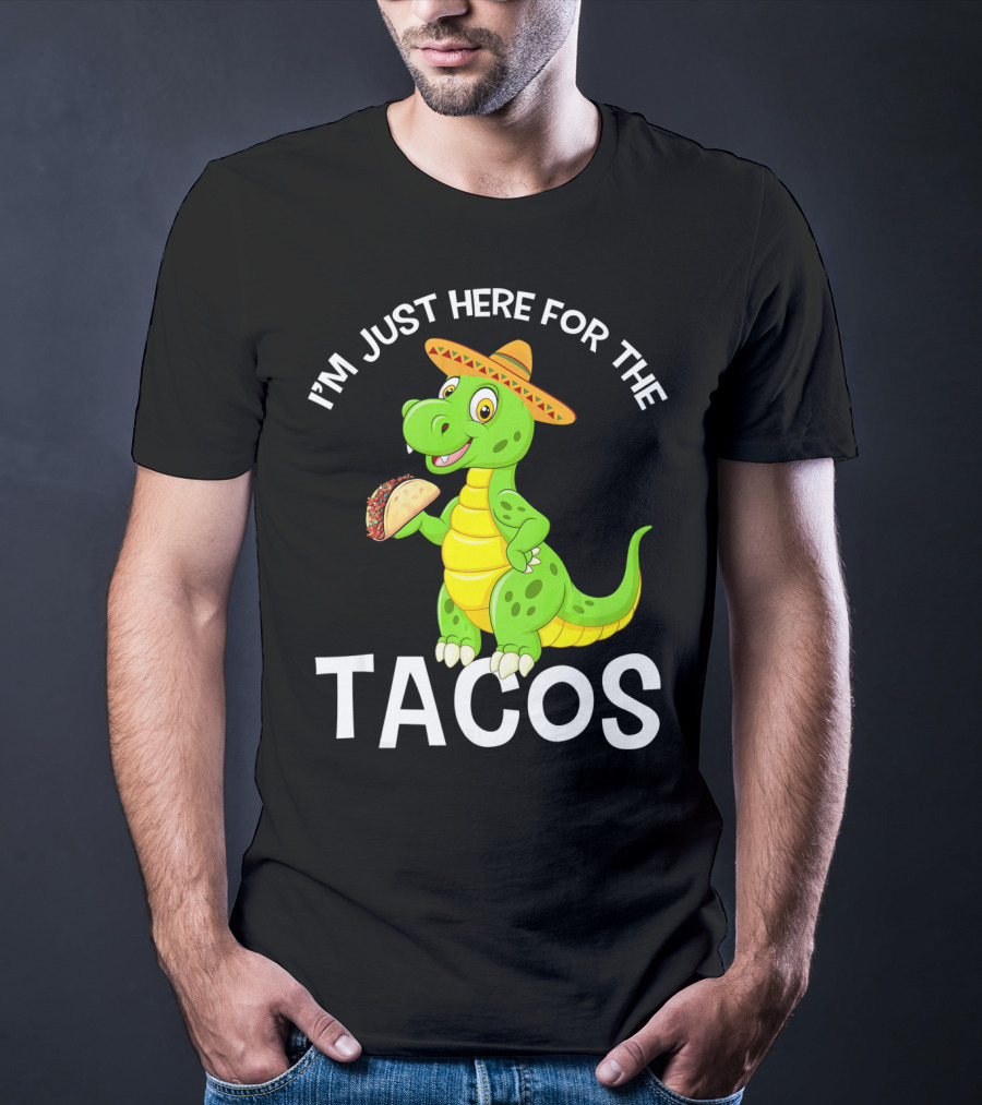 I'm Just Here For The Tacos Funny Dinosaur Eat Tacos Cinco De T-Shirt