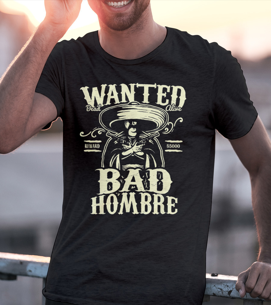 Wanted Dead Or Alive Bad Hombre Reward $5000 Cowboy T-Shirt