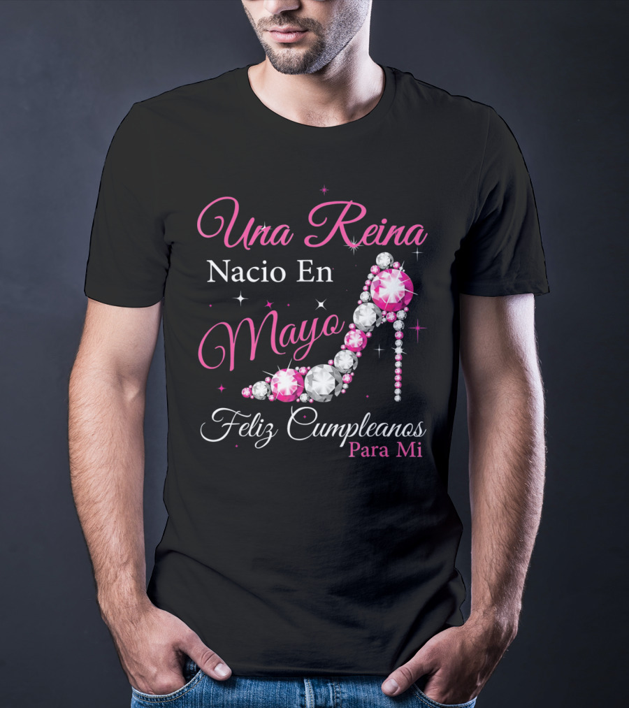 Una Reina Nacio En Mayo Feliz Cumpleanos Para Mi T-Shirt