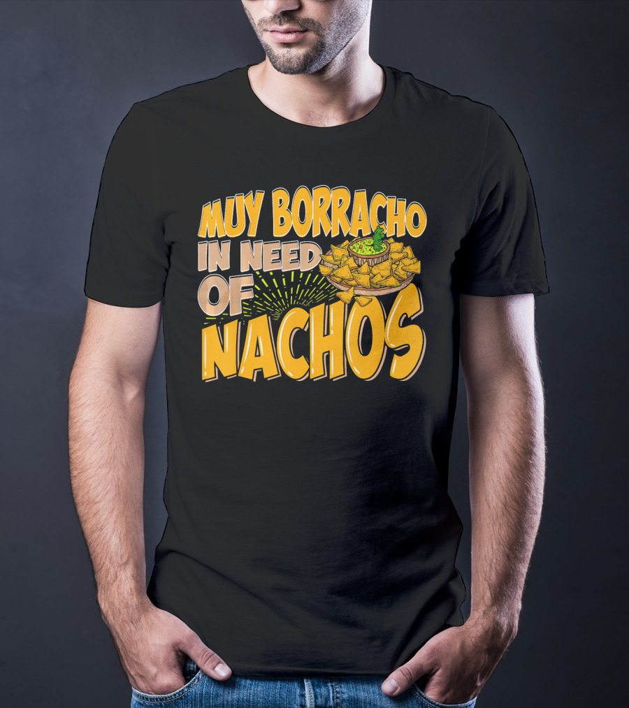 Muy Borracho In Need Of Nachos Funny Text With Nachos T-Shirt
