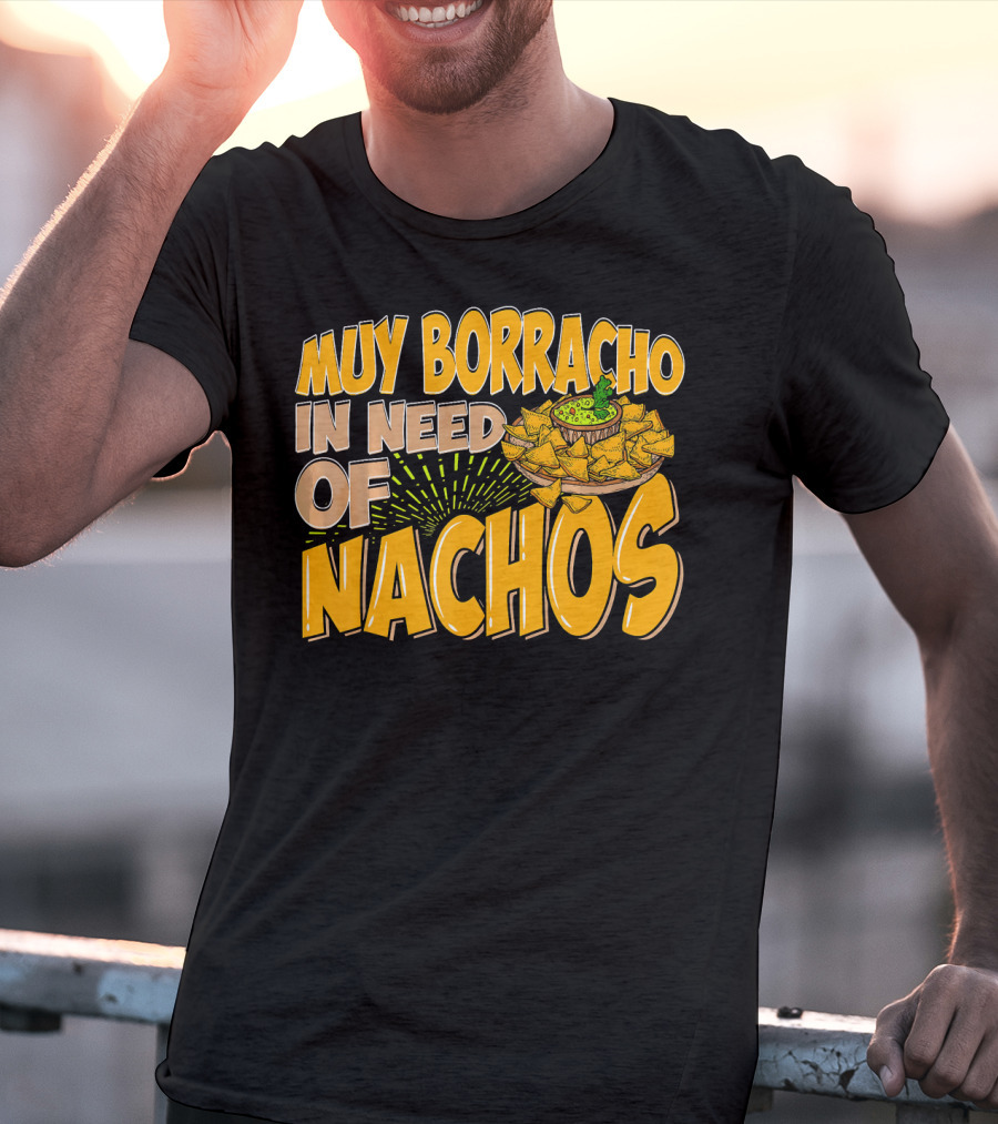 Muy Borracho In Need Of Nachos Funny Text With Nachos T-Shirt