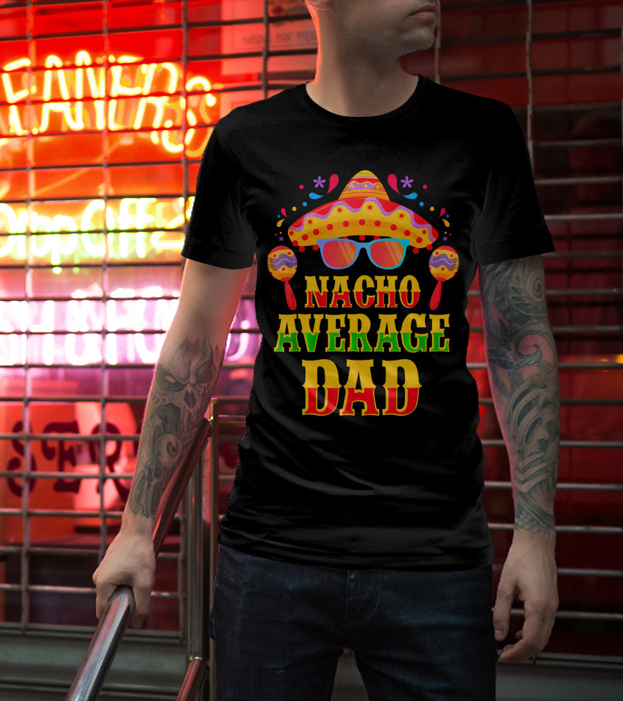 Nacho Average Dad Funny Mexican Family Cinco De Mayo Party Hat Maracas Glasses T-Shirt