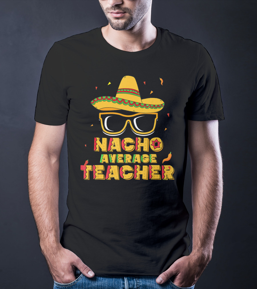 Nacho Average Teacher Sombrero Glasses Cinco De Mayo T-Shirt