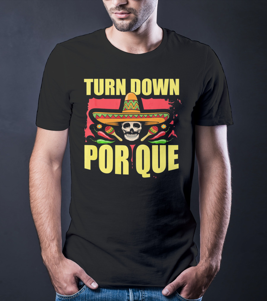 Turn Down Por Que Cinco De Mayo Sombrero Skull Maracas T-Shirt