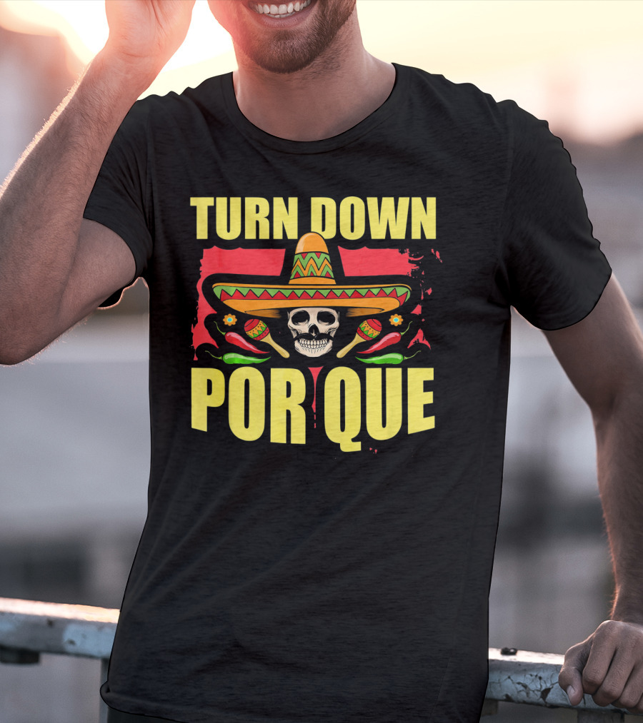 Turn Down Por Que Cinco De Mayo Sombrero Skull Maracas T-Shirt
