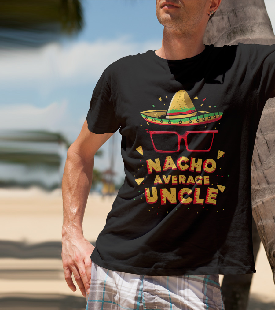 Nacho Average Uncle Sombrero Glasses Fiesta Vibes T-Shirt