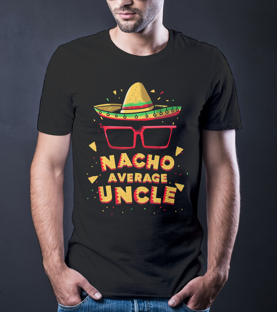 Nacho Average Uncle Sombrero Glasses Fiesta Vibes T-Shirt