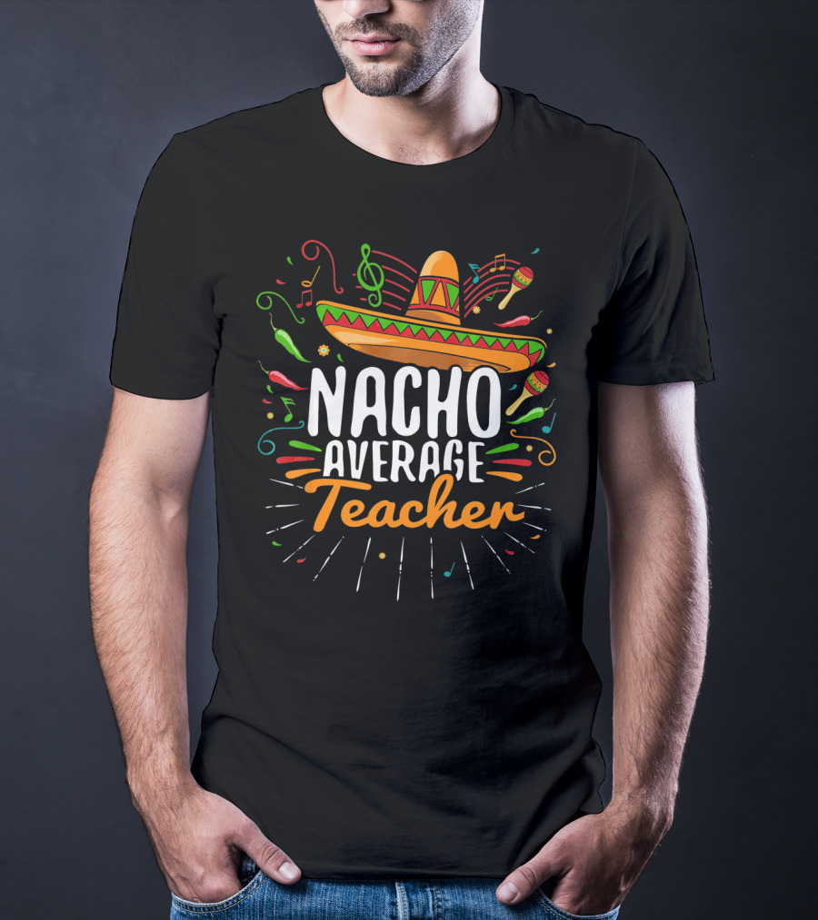 Nacho Average Cinco De Mayo Teacher Music Fiesta Sombrero T-Shirt