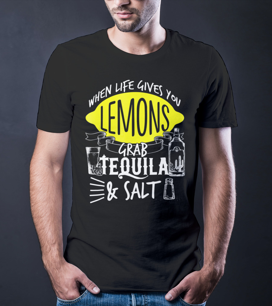 When Life Gives You Lemons Grab Tequila And Salt T-Shirt