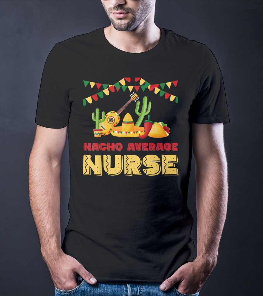 Nacho Average Nurse Sombrero Cactus Guitar Fiesta Cinco De T-Shirt