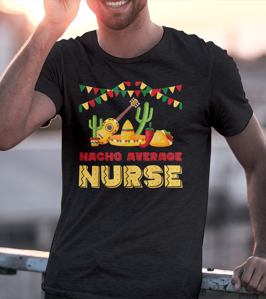 Nacho Average Nurse Sombrero Cactus Guitar Fiesta Cinco De T-Shirt