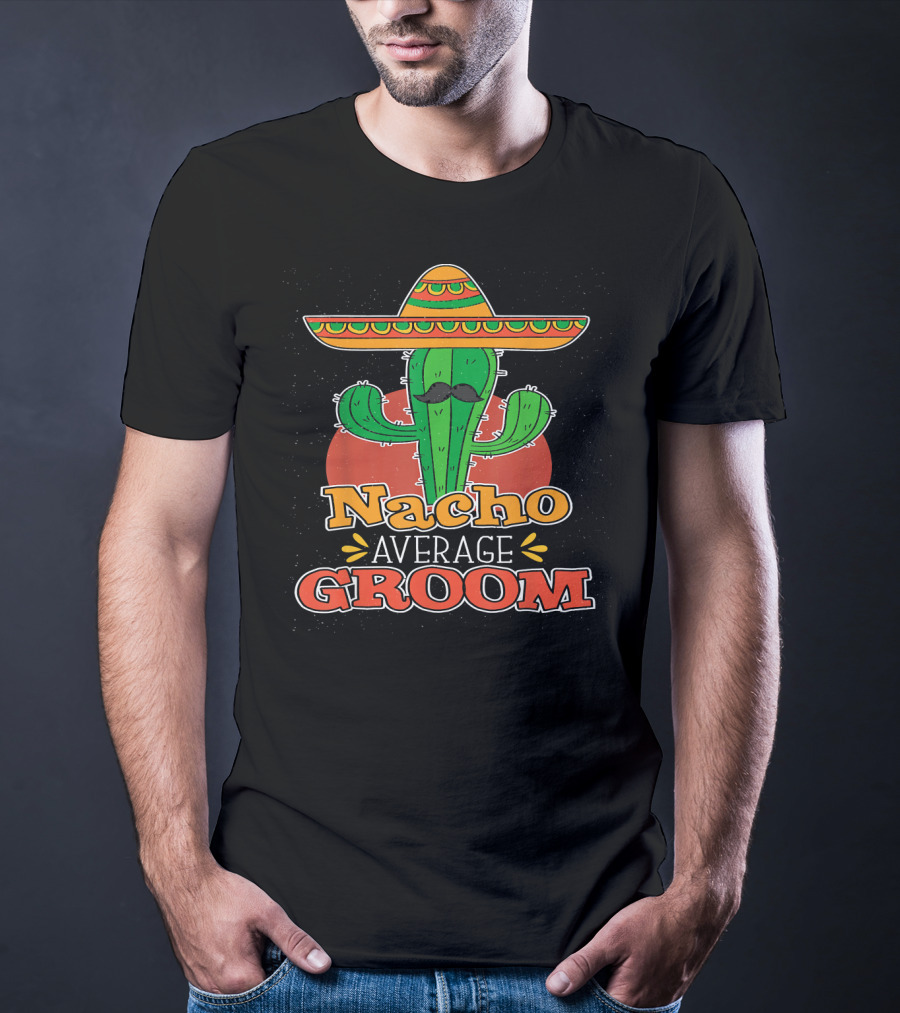 Nacho Average Groom Cactus Sombrero Cinco De Mayo Wedding T-Shirt