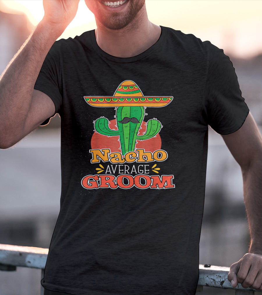 Nacho Average Groom Cactus Sombrero Cinco De Mayo Wedding T-Shirt