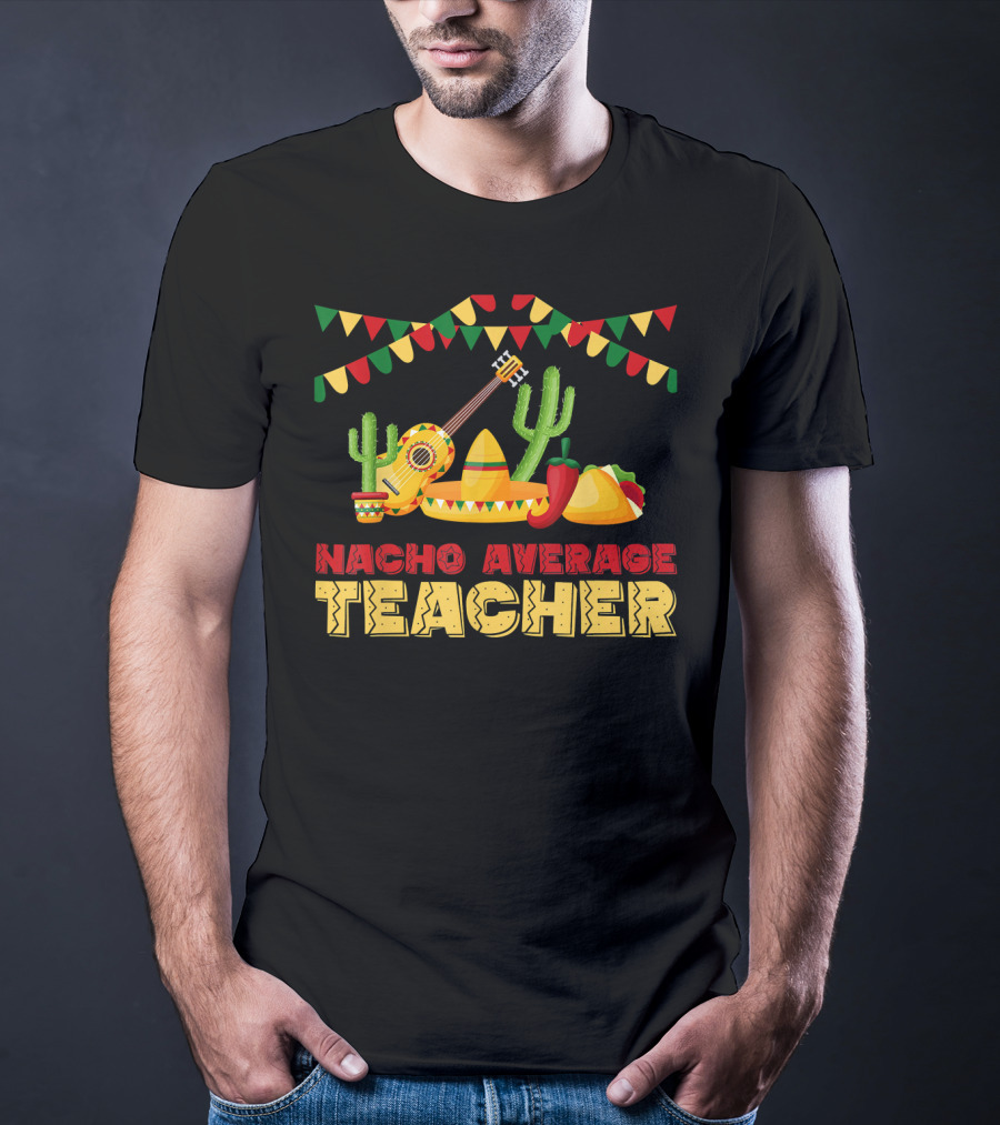 Nacho Average Teacher Sombrero Cactus Guitar Fiesta Elements T-Shirt