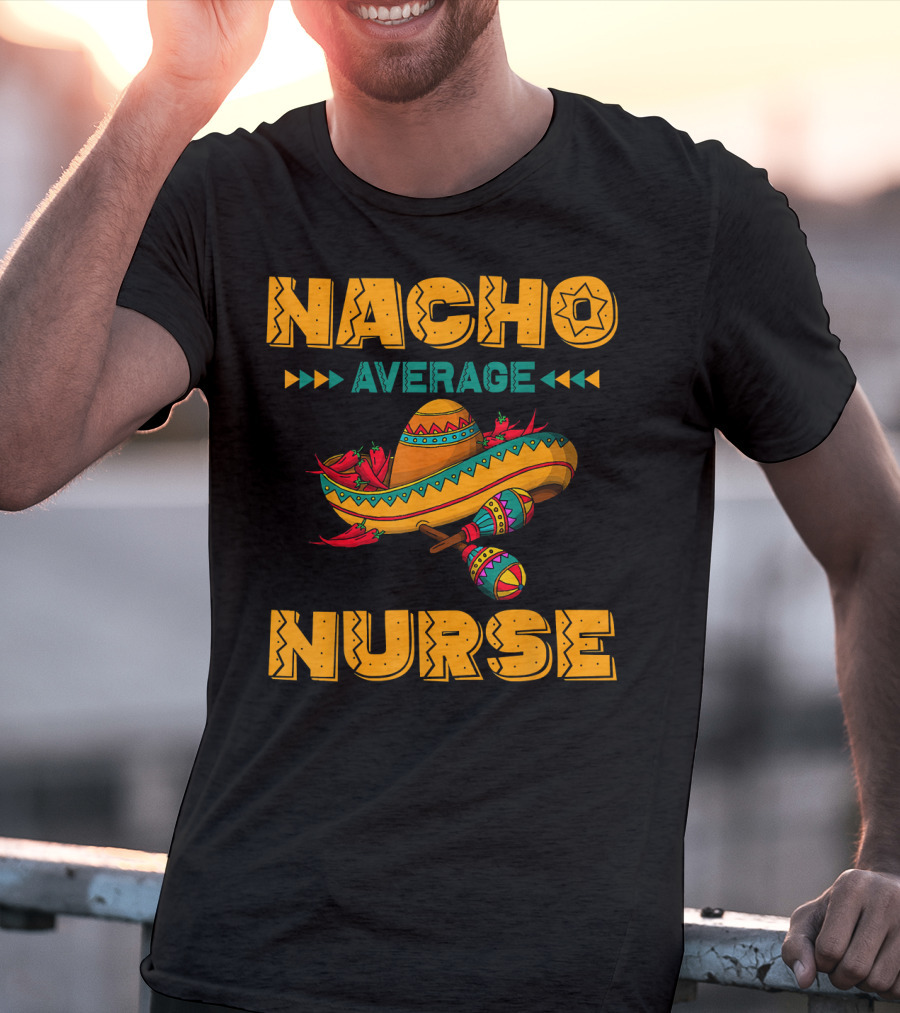 Nacho Average Nurse Sombrero Fiesta With Maracas T-Shirt