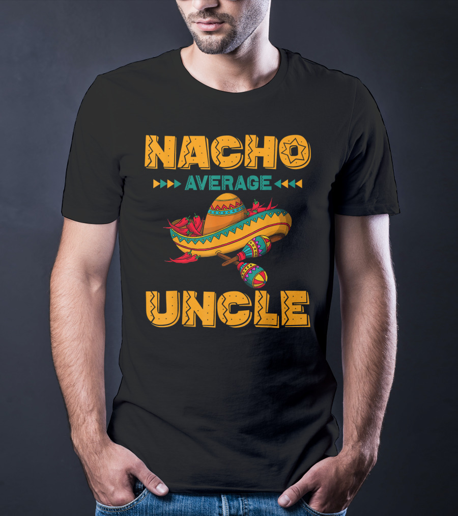 Nacho Average Uncle Sombrero Maracas Fiesta Vibes T-Shirt