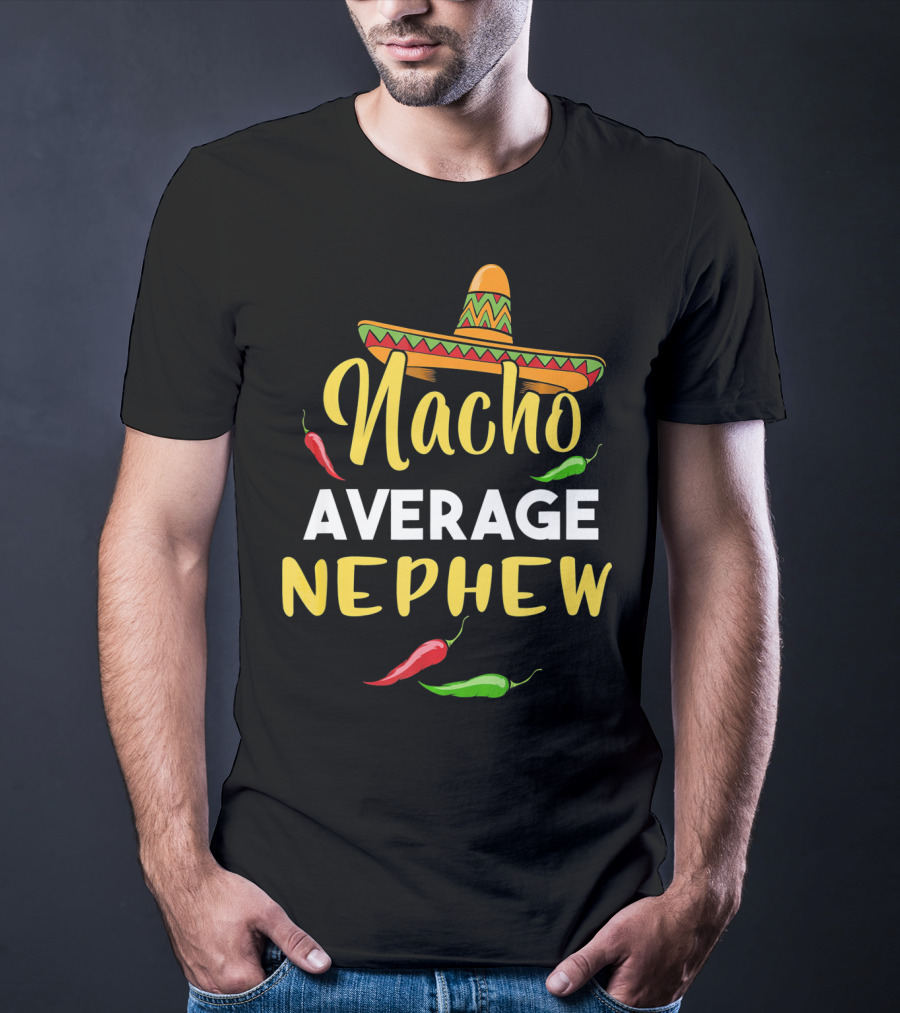 Nacho Average Nephew Cinco De Sombrero Peppers Fiesta T-Shirt