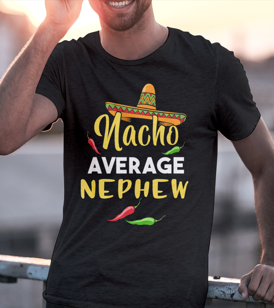 Nacho Average Nephew Cinco De Sombrero Peppers Fiesta T-Shirt