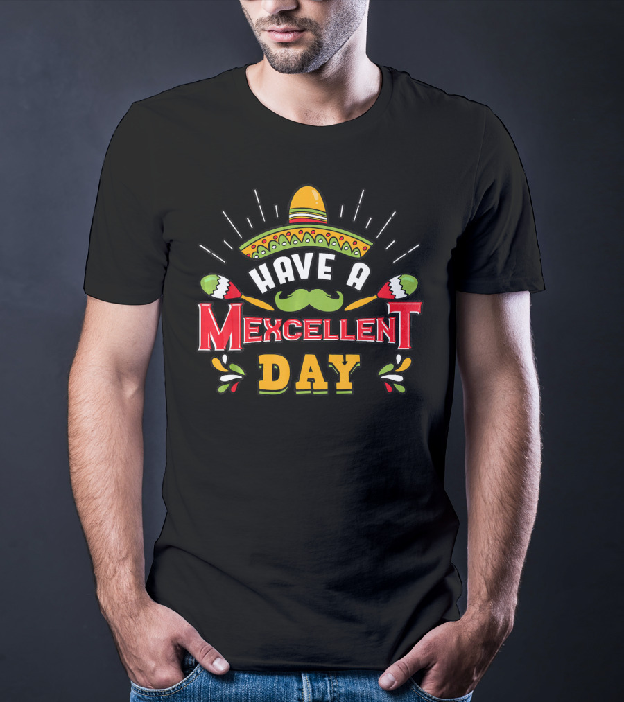 Have A Mexcellent Day Cinco De Mayo Party Mexican Fiesta T-Shirt