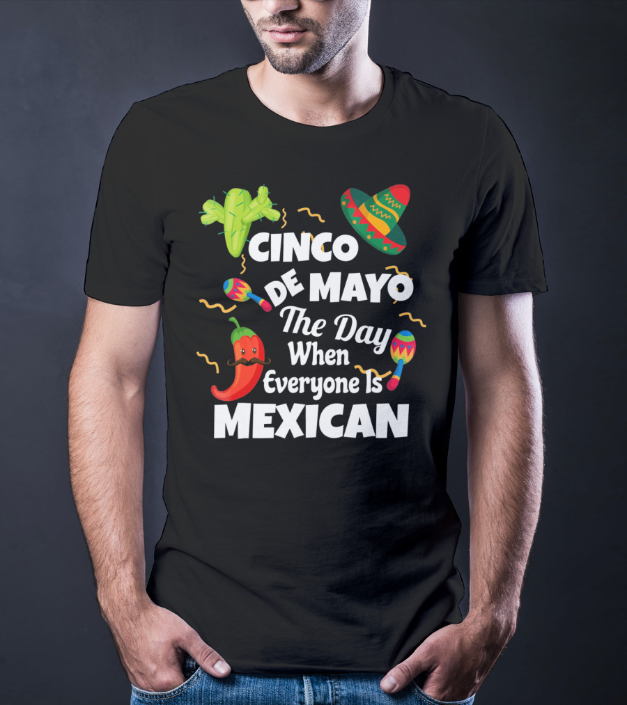 Cinco De Mayo The Day When Everyone Is Mexican Sombrero Cactus Maracas Chili Pepper T-Shirt