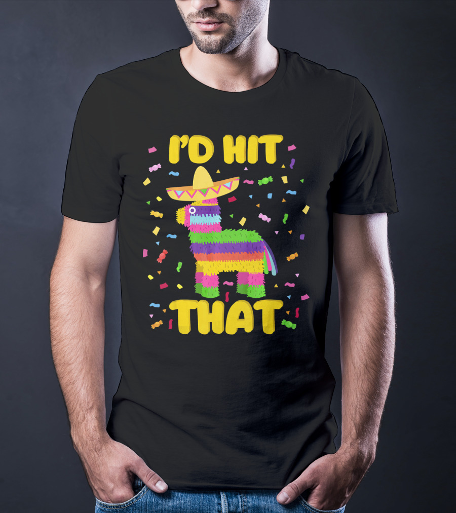 I'D Hit That Cinco De Mayo Party Piñata Fiesta T-Shirt
