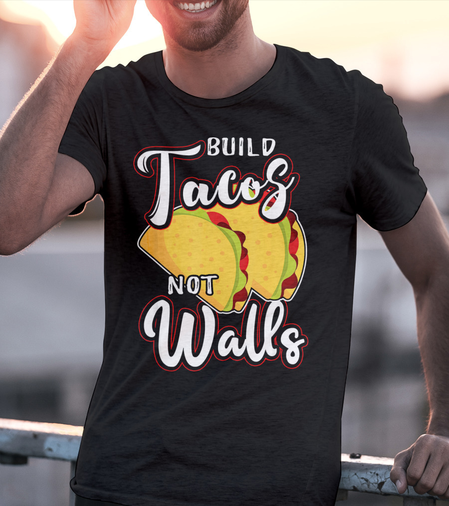 Build Tacos Not Walls Mexican Party Tacos T-Shirt