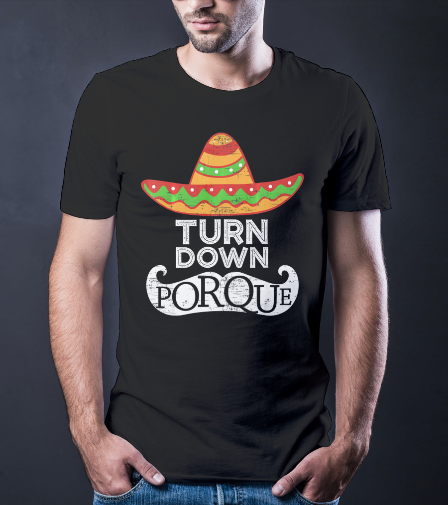 Turn Down Por Que Sombrero Cinco De Mayo T-Shirt