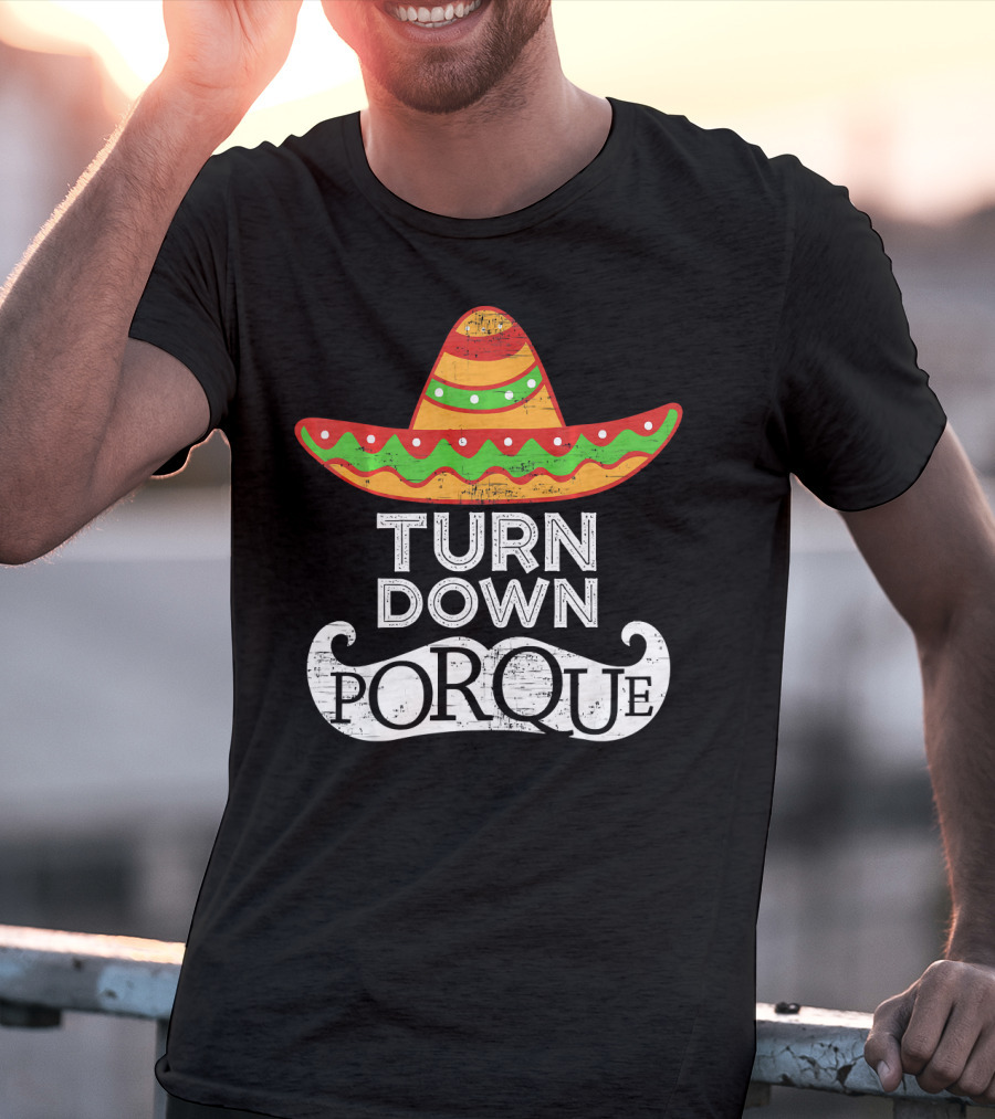 Turn Down Por Que Sombrero Cinco De Mayo T-Shirt