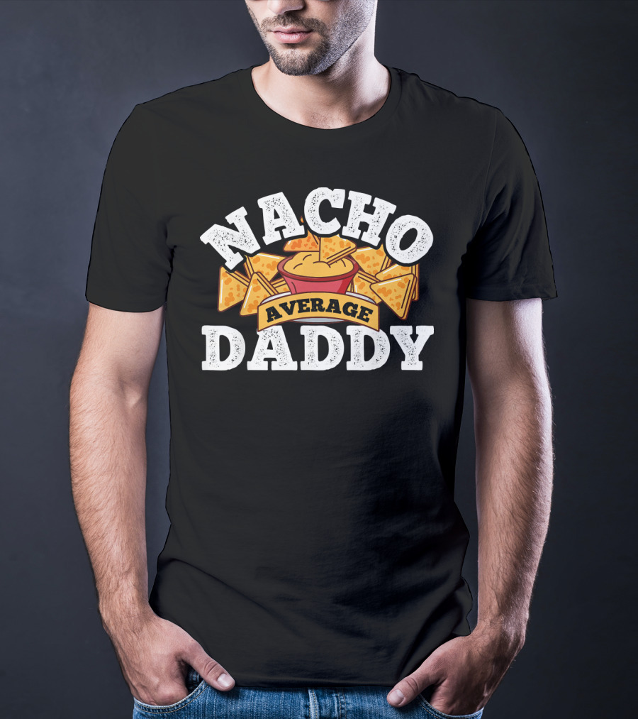 Nacho Average Daddy Men's Nachos Lover T-Shirt