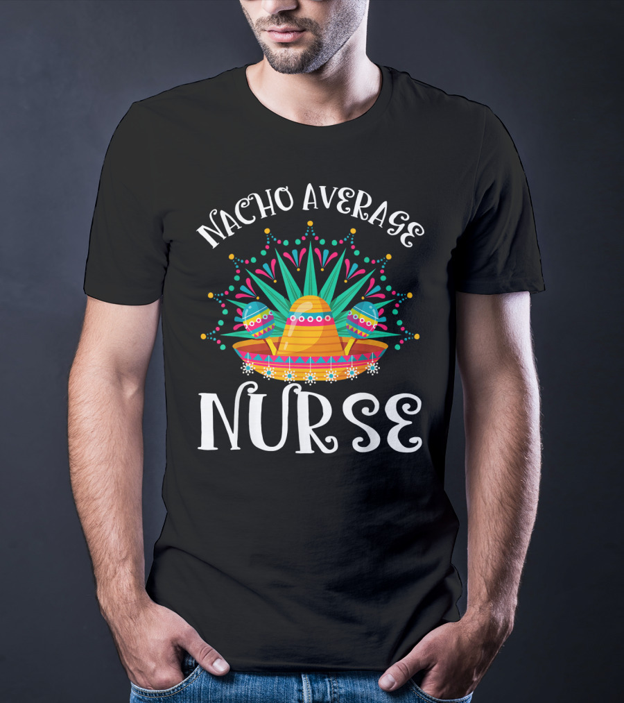 Nacho Average Nurse Cinco De Mayo Sombrero Maracas Fiesta T-Shirt
