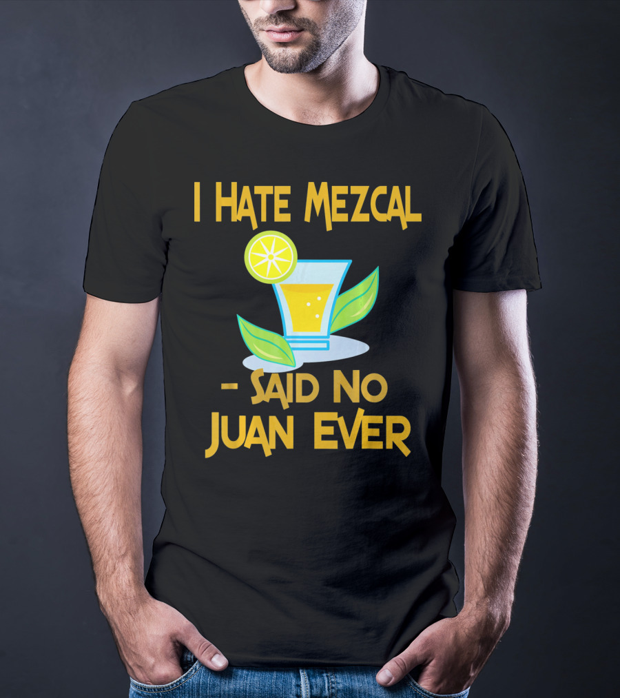 I Hate Mezcal Said No Juan Ever Cocktail Lime Leaves T-Shirt