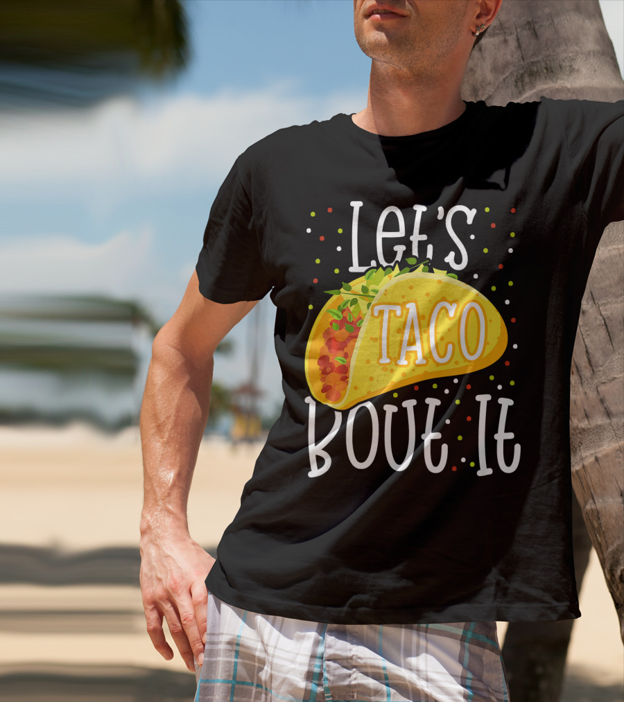 Let's Taco Bout It Funny Cinco De Mayo Food Humor T-Shirt