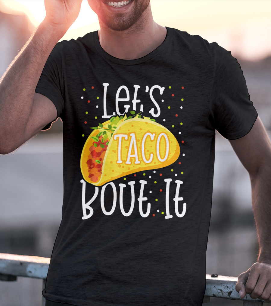 Let's Taco Bout It Funny Cinco De Mayo Food Humor T-Shirt