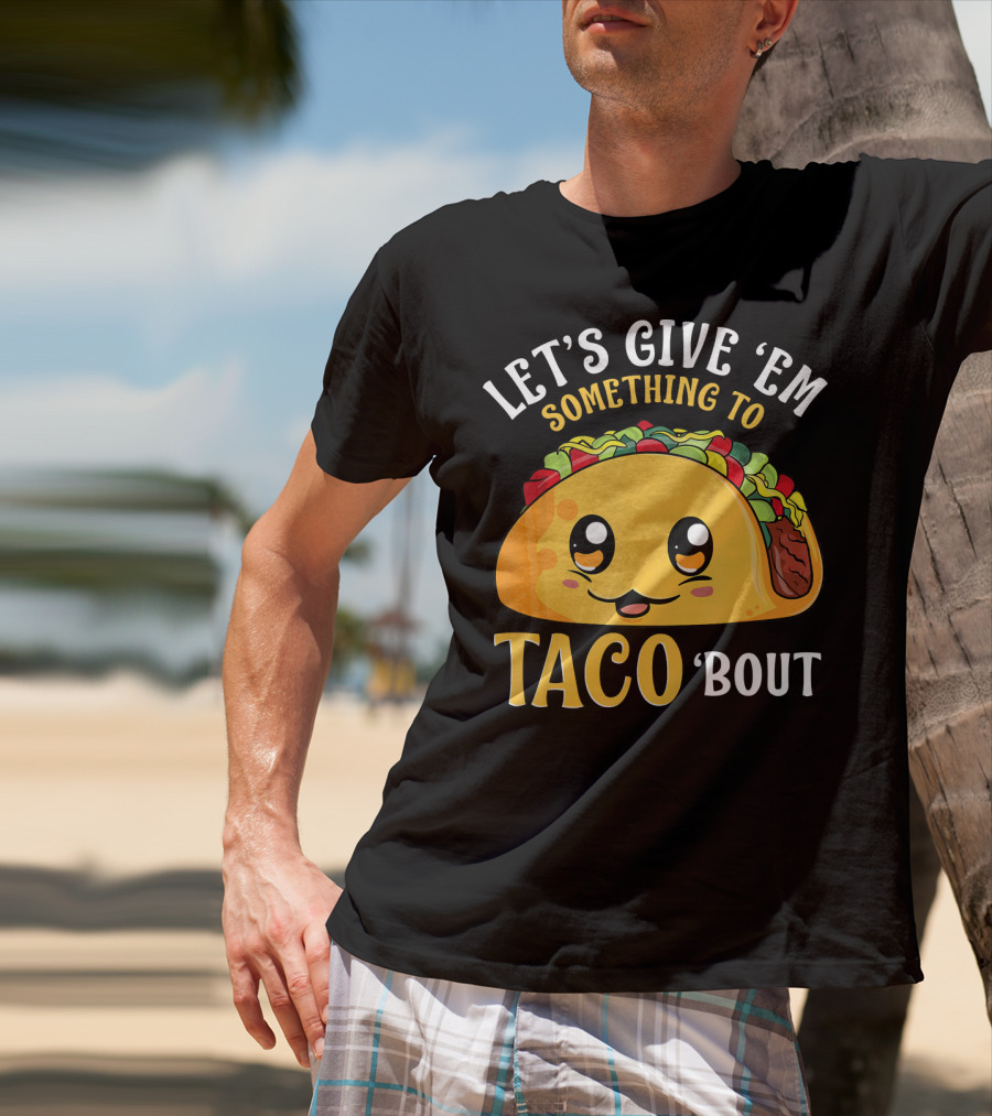 Let's Give Em Something To Taco Bout T-Shirt