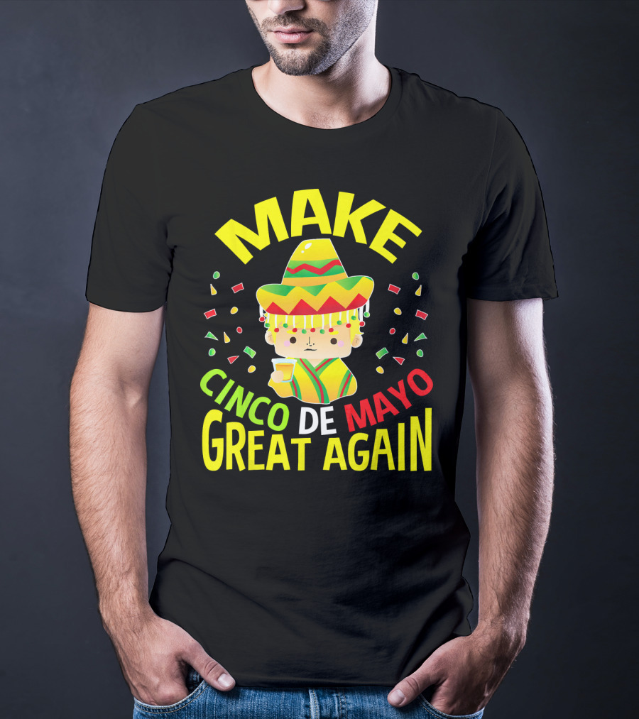 Make Cinco De Mayo Great Again Celebration With Sombrero And Drink T-Shirt