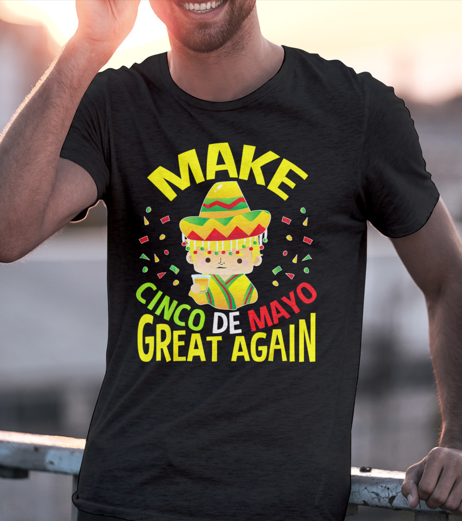 Make Cinco De Mayo Great Again Celebration With Sombrero And Drink T-Shirt
