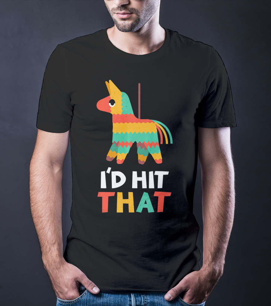 I'd Hit That Colorful Pinata Humorous Cinco De Mayo T-Shirt