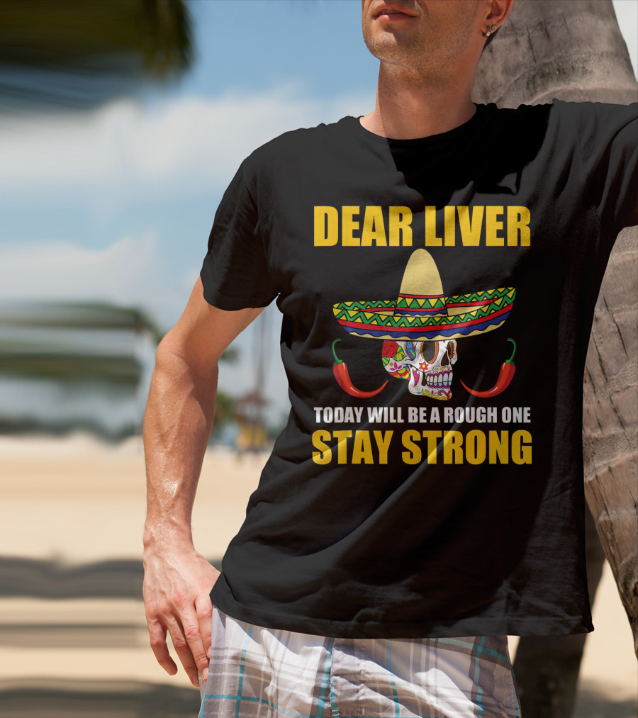 Dear Liver Today Will Be A Rough One Stay Strong Sombrero Skull Chili Peppers T-Shirt